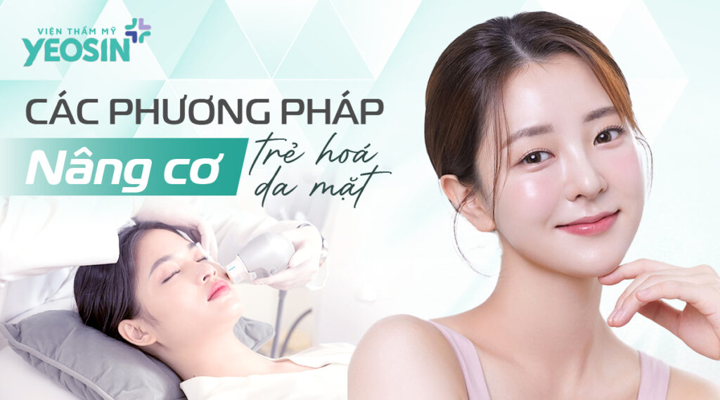 Các phương pháp nâng cơ trẻ hóa da mặt phổ biến