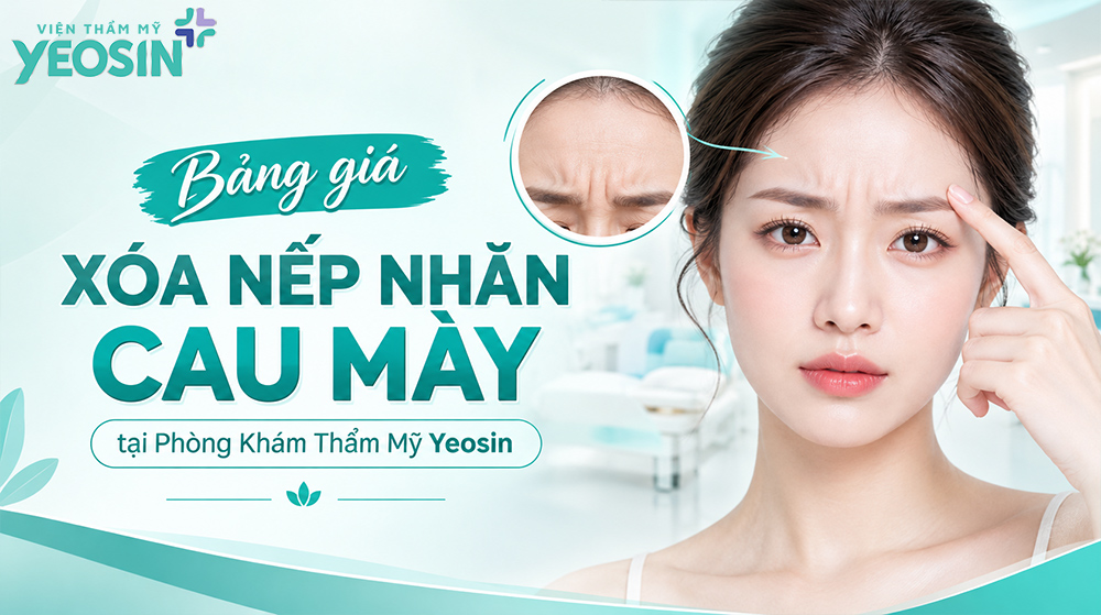 Chi phí xóa nếp nhăn ấn đường giá bao nhiêu? 13 Bảng giá xóa nếp nhăn cau mày tại Phòng Khám Thẩm Mỹ Yeosin